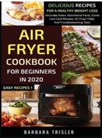 Air Fryer Cookbook For Beginners In 2020: Delicious Recipes For A Healthy Weight Loss (Includes Index, Nutritional Facts, Some Low Carb Recipes, Air Fryer FAQs And Troubleshooting Tips)