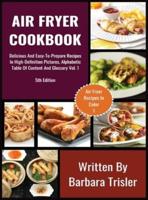 Air Fryer Cookbook: Delicious And Easy-To-Prepare Recipes In High-Definition Pictures, Alphabetic Table Of Contents, And Glossary Vol.1