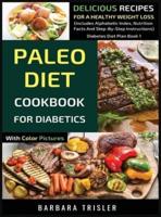 Paleo Diet Cookbook For Diabetics With Color Pictures: Delicious Recipes For A Healthy Weight Loss (Includes Alphabetic Index, Nutrition Facts And Step-By-Step Instructions)