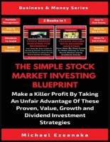 The Simple Stock Market Investing Blueprint (2 Books In 1): Make A Killer Profit By Taking An Unfair Advantage Of These Proven Value, Growth And Dividend Investment Strategies