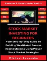 Stock Market Investing For Beginners: Your Step-By-Step Guide To Building Wealth And Passive Income Streams Using Proven Stock Market Strategies