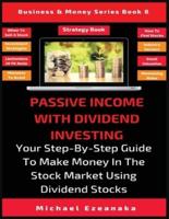 Passive Income With Dividend Investing: Your Step-By-Step Guide To Make Money In The Stock Market Using Dividend Stocks