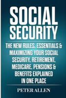 Social Security: The New Rules, Essentials & Maximizing Your Social Security, Retirement, Medicare, Pensions & Benefits Explained In One Place