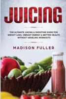 Juicing: The Ultimate Juicing & Smoothie Guide for Weight Loss, Vibrant Energy & Better Health Without Grueling Workouts