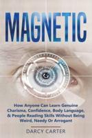 Magnetic: How Anyone Can Learn Genuine Charisma, Confidence, Body Language, & People Reading Skills Without Being Weird, Needy Or Arrogant (2 in 1 Bundle)