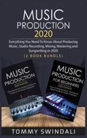 Music Production 2020: Everything You Need To Know About Producing Music, Studio Recording, Mixing, Mastering and Songwriting in 2020 (2 Book Bundle)