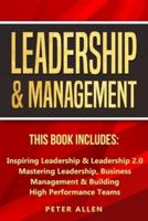 Leadership & Management: This Book Includes: Inspiring Leadership & Leadership 2.0. Mastering Leadership, Business Management & Building High Performance Teams