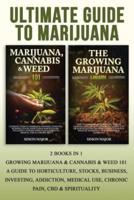 Ultimate Guide To Marijuana:: 2 Books In 1 - Growing Marijuana & Cannabis & Weed 101 - A Guide To Horticulture, Stocks, Business, Investing, Addiction, Medical Use, Chronic Pain, CBD & Spirituality