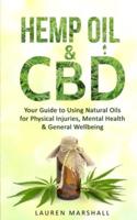 Hemp Oil and CBD:  Your Guide to Using Natural Oils for Physical Injuries, Mental Health & General Wellbeing