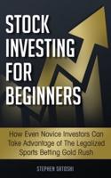 Stock Investing for Beginners::  How Even Novice Investors Can Take Advantage of The Legalized Sports Betting Gold Rush