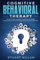 Cognitive Behavioral Therapy : How to Free Yourself from Your Inner Monologue and Eliminate Negative Self Forever