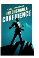 Untouchable Confidence : 100% Proven Methods to Overcome Anxiety, Thrive in Your Relationships, Conquer Panic, Rapid Relief from Toxic Stress, Release Fear & Intrusive Thoughts