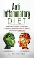Anti-Inflammatory Diet  : Make these simple, inexpensive changes to your diet and start feeling better within 24 hours!