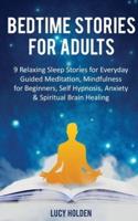 Bedtime Stories for Adults: 9 Relaxing Sleep Stories for Everyday Guided Meditation, Mindfulness for Beginners, Self-Hypnosis, Anxiety & Spiritual Brain Healing