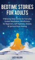 Bedtime Stories for Adults : 9 Relaxing Sleep Stories for Everyday Guided Meditation, Mindfulness for Beginners, Self-Hypnosis, Anxiety & Spiritual Brain Healing