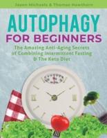 Autophagy for Beginners : The Amazing Anti-Aging Secrets of Combining Intermittent Fasting & The Keto Diet