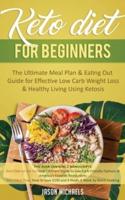 Keto Diet for Beginners: The Ultimate Meal Plan & Eating Out Guide for Effective Low Carb Weight Loss & Healthy Living Using Ketosis