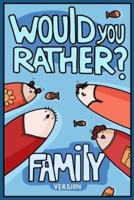 Would You Rather? Family Version: Would You Rather Questions   Family Activities Edition