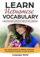 Learn Vietnamese : Learn the Most Essential Part of Any Language - Use These Words to Break Through Vietnamese Fluency in Just 90 Days (Vocabulary)