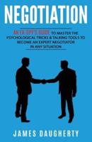 Negotiation: An Ex-SPY's Guide to Master the Psychological Tricks & Talking Tools to Become an Expert Negotiator in Any Situation