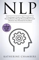 NLP: A Psychologist's Guide to Master Influence & Human Behavior Through Personal Mind Control - Maximize Your Potential for Excellence