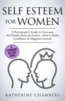 Self Esteem For Women: A Psychologist's Guide to Overcome Self-Doubt, Stress & Anxiety - How to Build Confidence & Happiness Instead