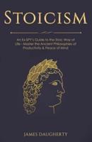Stoicism: An Ex-SPY's Guide to the Stoic Way of Life - Master the Ancient Philosophies of Productivity & Peace of Mind