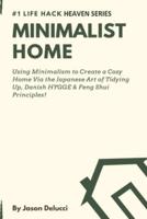 Minimalist Home: Using Minimalism to Create a Cozy Home Via the Japanese Art of Tidying Up, Danish HYGGE & Feng Shui Principles!