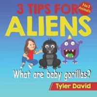 What are baby gorillas?: 3 Tips For Aliens