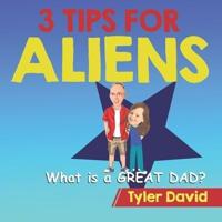 What is a GREAT DAD?: 3 Tips For Aliens