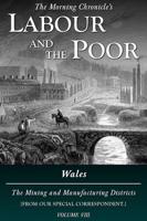 Labour and the Poor. Volume VIII Wales, the Mining and Manufacturing Districts
