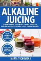 Alkaline Juicing: Supercharge Your Body & Mind, Speed Up Natural Weight Loss, and Enjoy Vibrant Energy