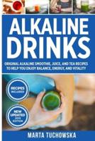 Alkaline Drinks: Original Alkaline Smoothie, Juice, and Tea Recipes to Help You Enjoy Balance, Energy, and Vitality