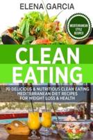 Clean Eating: 70 Delicious & Nutritious Clean Eating Mediterranean Diet Recipes for Weight Loss & Health