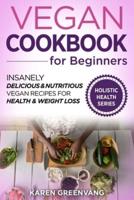 Vegan Cookbook for Beginners: Insanely Delicious and Nutritious Vegan Recipes for Health & Weight Loss