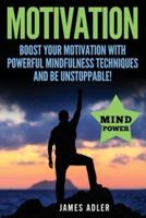 Motivation: Boost Your Motivation with Powerful Mindfulness Techniques and Be Unstoppable