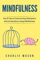 Mindfulness: Top 10 Tips Guide to Overcoming Obsessions and Compulsions & Compulsive Using Mindfulness Behavioral Skills (Overcoming, Obsessive, Compulsive, Disorder, Guide )