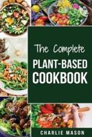 THE COMPLETE PLANT-BASED COOKBOOK: Plant Based Cookbook Whole Food Plant Based Cookbook (plant based cookbook whole food plant based cookbook whole plant based paradox cookbook plant based)