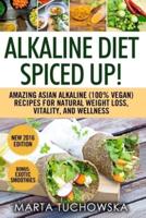 Alkaline Diet Spiced Up!: Amazing Asian Alkaline (100% Vegan) Recipes for Weight Loss, Vitality and Wellness