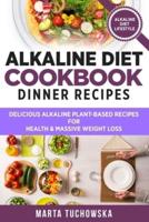 Alkaline Diet Cookbook - Dinner Recipes: Delicious Alkaline Plant-Based Recipes for Health & Massive Weight Loss