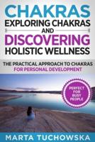 Exploring Chakras and Discovering Holistic Wellness: The Practical Approach to Chakras for Personal Development