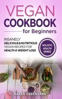 Vegan Cookbook for Beginners: Insanely Delicious and Nutritious Vegan Recipes for Health & Weight Loss