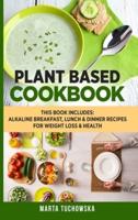Plant Based Cookbook: Alkaline Breakfast, Lunch & Dinner Recipes for Weight Loss & Health