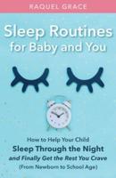 Sleep Routines for Baby and You: How to Help Your Child Sleep Through the Night and Finally Get the Rest You Crave