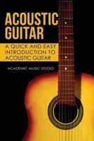 Acoustic Guitar: A Quick and Easy Introduction to Acoustic Guitar