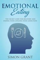 Emotional Eating: The Secret Code for Recovery and Ending Your Lifelong Food Addiction
