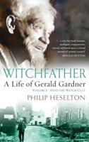 Witchfather: : A Life of Gerald Gardner, Volume 1--Into the Witch Cult