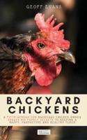 Backyard Chickens: A Fifth-Generation Backyard Chicken Owner Shares His Family Secrets To Keeping A Happy, Productive & Healthy Flock