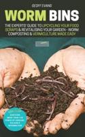 Worm Bins: The Experts' Guide To Upcycling Your Food Scraps & Revitalising Your Garden - Worm Composting & Vermiculture Made Easy
