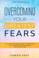 PTSD Workbook: OVERCOMING YOUR GREATEST FEARS - A Fun & Light-Hearted Guide To Overcoming Post-Traumatic Stress Disorder For PTSD Recovery